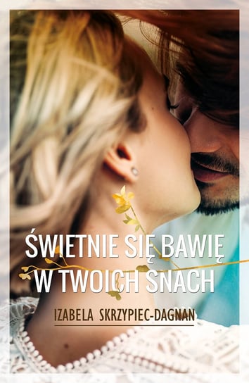 Świetnie się bawię w twoich snach Skrzypiec-Dagnan Izabela