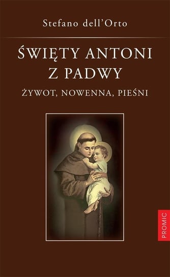 Święty Antoni z Padwy. Żywot, nowenna, pieśni Promic