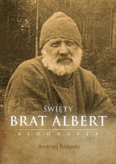 Święty Brat Albert. Biografia Różycki Andrzej