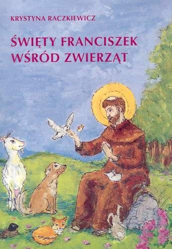 Święty Franciszek wśród zwierząt. Materiały pomocniczo-katechetyczne Raczkiewicz Krystyna