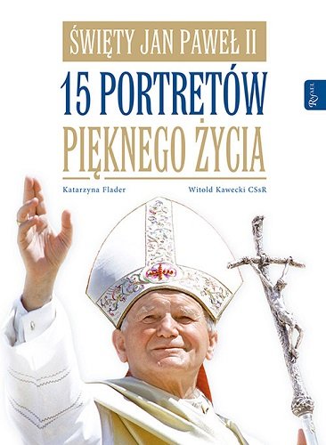 Święty Jan Paweł II. 15 portretów pięknego życia Flader Katarzyna, Kawecki Witold