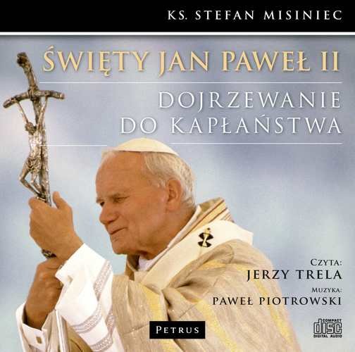 Święty Jan Paweł II. Dojrzewanie do kapłaństwa Misiniec Stefan
