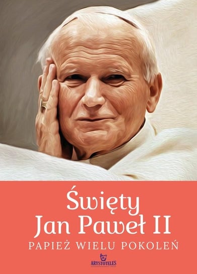 Święty Jan Paweł II. Papież wielu pokoleń Szybiński Robert