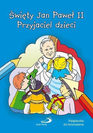 Święty Jan Paweł II. Przyjaciel dzieci Opracowanie zbiorowe