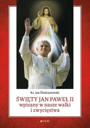 Święty Jan Paweł II wpisany w nasze walki i zwycięstwa Śledzianowski Jan
