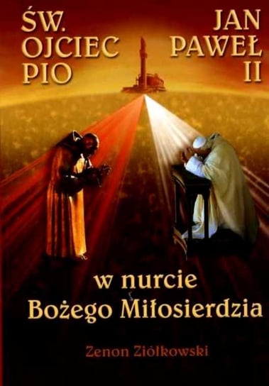 Święty Ojciec Pio i Jan Paweł II w Nurcie Bożego Miłosierdzia Ziółkowski Zenon