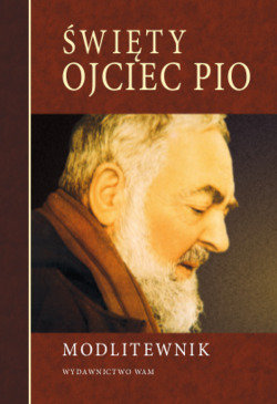 Święty Ojciec Pio. Modlitewnik Opracowanie zbiorowe
