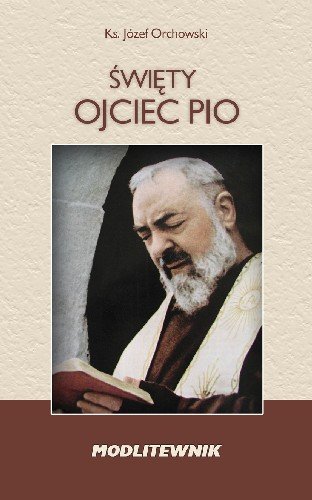 Święty Ojciec Pio. Modlitewnik Orchowski Józef