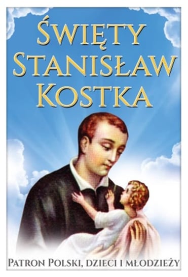 Święty Stanisław Kostka. Patron Polski, dzieci i młodzieży Paterek Anna