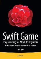 Swift Game Programming for Absolute Beginners Egges Arjan