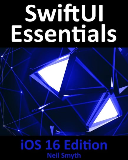 SwiftUI Essentials - iOS. 16 Edition Neil Smyth