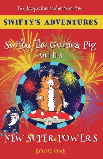Swifty The Guinea Pig And His New Super Powers Robertson-Yeo Jacqueline