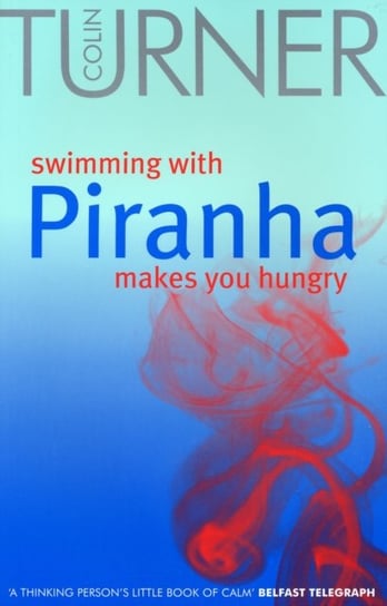 Swimming with Piranha Makes You Hungry Turner Colin