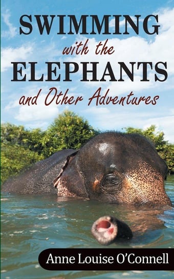Swimming with the Elephants and Other Adventures O'connell Anne