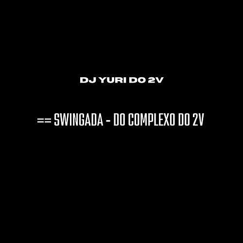 == SWINGADA - DO COMPLEXO DO 2V DJYURIDO2V