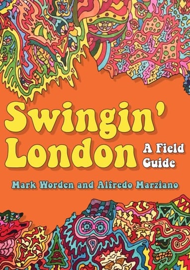 Swingin London: A Field Guide Mark Worden, Alfredo Marziano