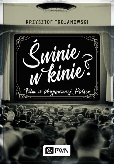 Świnie w kinie? Film w okupowanej Polsce - ebook mobi Trojanowski Krzysztof