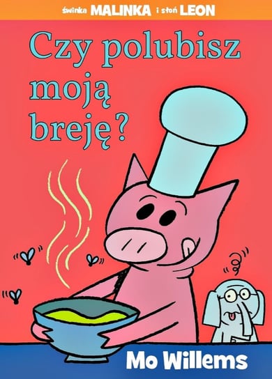 Świnka Malinka i słoń Leon. Czy polubisz moją breję? Willems Mo