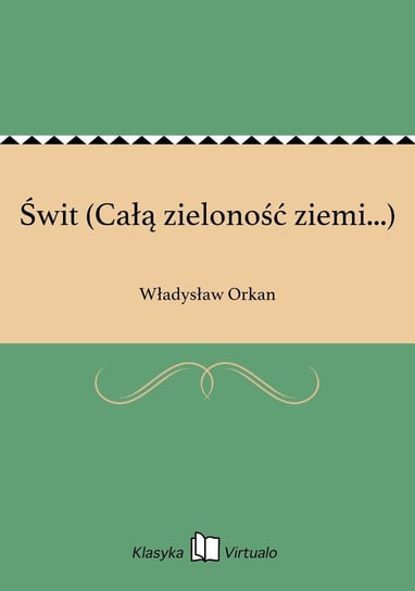 Świt (Całą zieloność ziemi...) Orkan Władysław