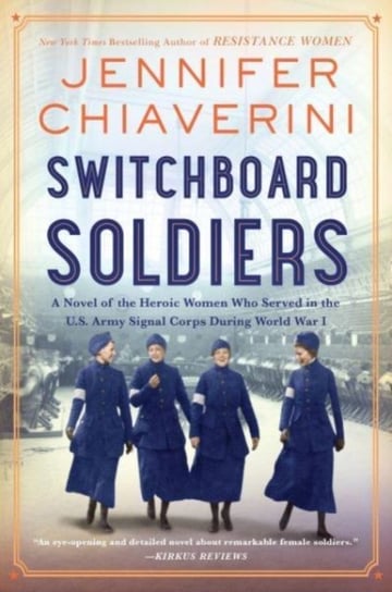 Switchboard Soldiers: A Novel of the Heroic Women Who Served in the U.S. Army Signal Corps During World War I Jennifer Chiaverini