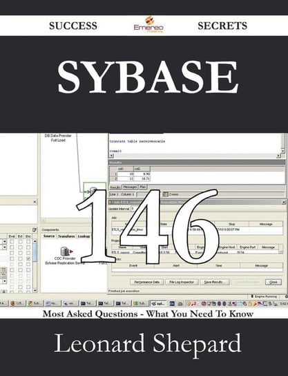 Sybase 146 Success Secrets - 146 Most Asked Questions On Sybase - What You Need To Know Shepard Leonard