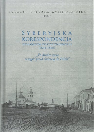 Syberyjska korespondencja zesłańców postyczniowych (1864-1866) Opracowanie zbiorowe