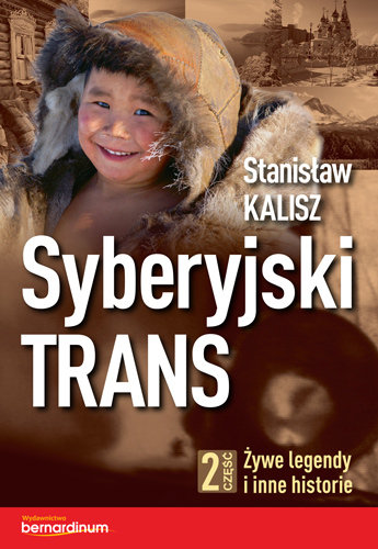 Syberyjski Trans. Żywe legendy i inne historie. Część 2 Kalisz Stanisław