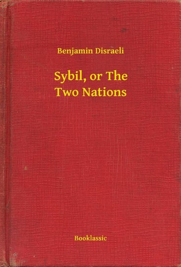Sybil, or The Two Nations Disraeli Benjamin