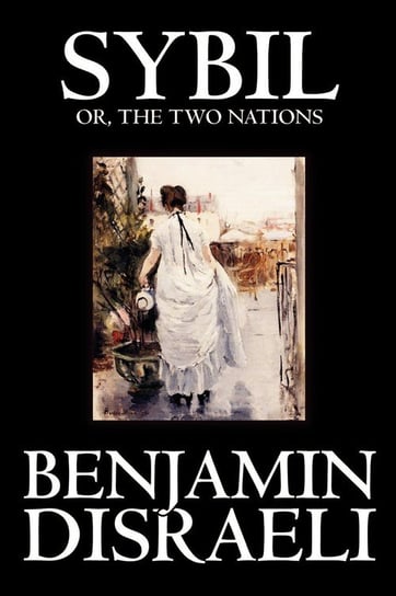 Sybil, or the Two Nations by Benjamin Disraeli, Fiction, Classics Disraeli Benjamin