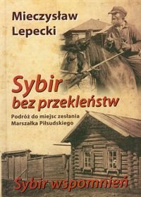 Sybir bez przekleństw / Sybir wspomnień. Podróż do miejsc zesłania Marszałka Piłsudskiego Lepecki Mieczysław