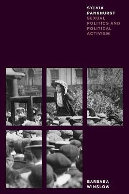 Sylvia Pankhurst: Sexual Politics and Political Activism Barbara Winslow