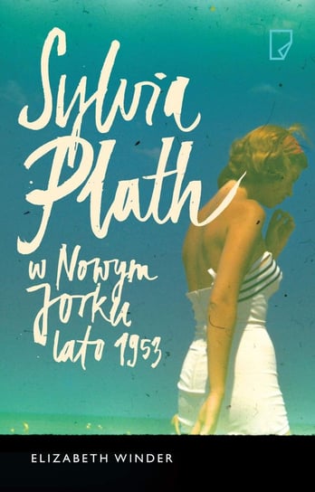 Sylvia Plath w Nowym Jorku. Lato 1953 Winder Elizabeth
