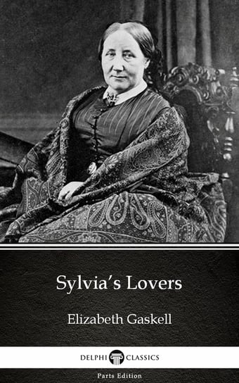 Sylvia’s Lovers by Elizabeth Gaskell - Delphi Classics (Illustrated) Gaskell Elizabeth