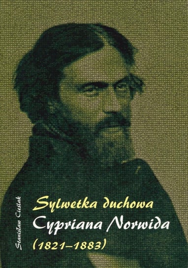 Sylwetka duchowa Cypriana Norwida (1821-1883) Cieślak Stanisław