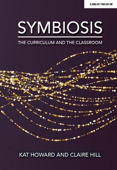 Symbiosis: The Curriculum and the Classroom Howard Kat, Claire Hill