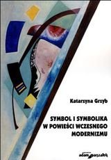 Symbol i symbolika w powieści wczesnego modernizmu Grzyb Katarzyna