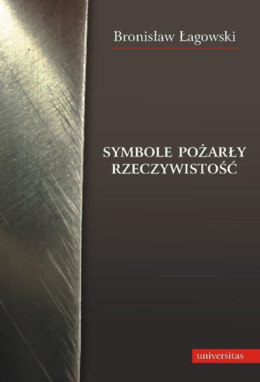 Symbole pożarły rzeczywistość Łagowski Bronisław