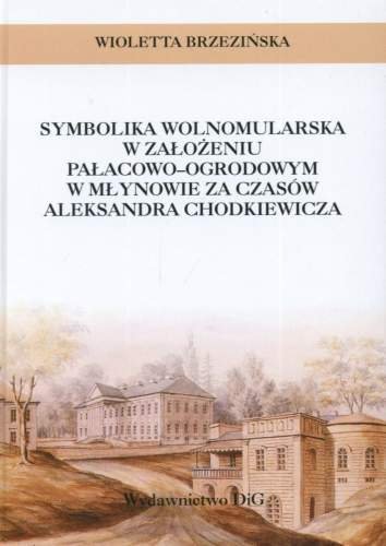 Symbolika Wolnomularska w Założeniu Pałacowo-Ogrodowym w Młynowie za Czasów Aleksandra Chodkiewicza Brzezińska Wioletta