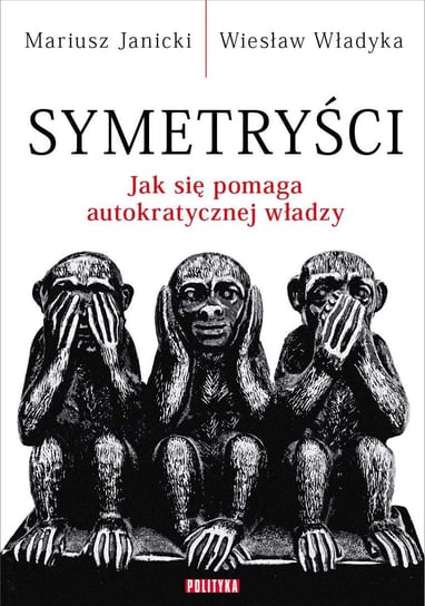 Symetryści. Jak się pomaga autokratycznej władzy Janicki Mariusz, Władyka Wiesław
