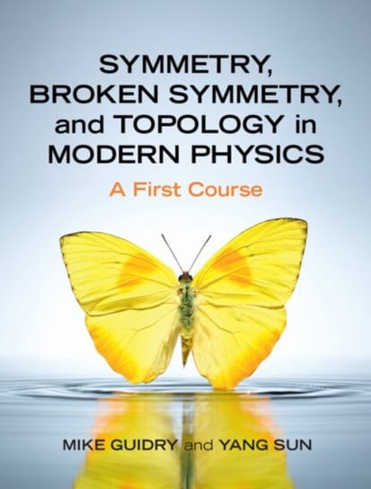 Symmetry, Broken Symmetry, and Topology in Modern Physics. A First Course Opracowanie zbiorowe
