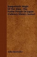 Sympathetic Magic Of The Ainu - The Native People Of Japan (Folklore History Series) Batchelor John