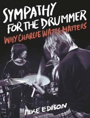 Sympathy for the Drummer: Why Charlie Watts Matters Mike Edison