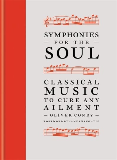 Symphonies for the Soul. Classical music to cure any ailment Oliver Condy