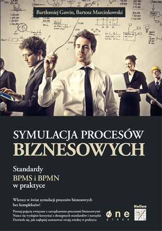 Symulacja procesów biznesowych. Standardy BPMS i BPMN w praktyce Gawin Bartłomiej, Marcinkowski Bartosz