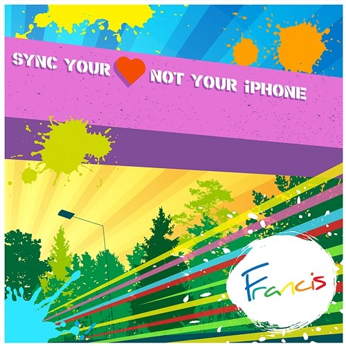 Sync Your Heart (Not Your Iphone) Francis