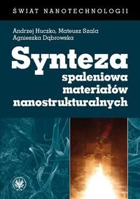 Synteza spaleniowa materiałów nanostrukturalnych Huczko Andrzej, Szala Mateusz, Dąbrowska Agnieszka