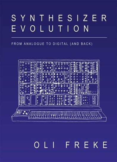 Synthesizer Evolution: From Analogue to Digital and Back Oli Freke