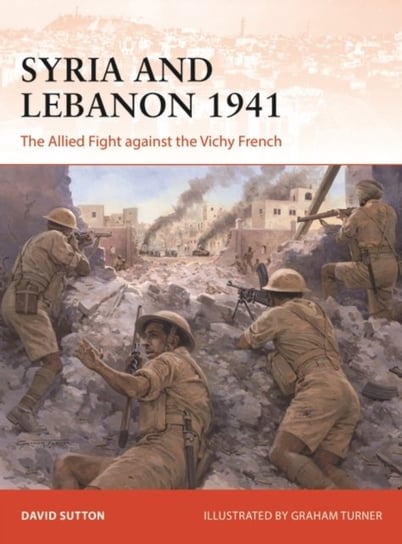 Syria and Lebanon 1941: The Allied Fight against the Vichy French Dr David Sutton