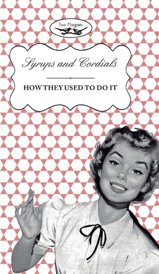 Syrups and Cordials - How They Used To Do It Publishing Two Magpies