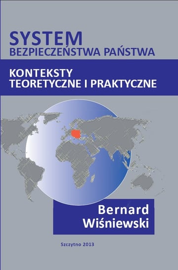 System bezpieczeństwa państwa. Konteksty teoretyczne i praktyczne Wiśniewski Bernard